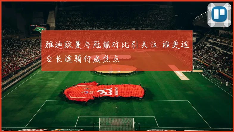 雅迪欧曼与冠能对比引关注 谁更适合长途骑行成焦点