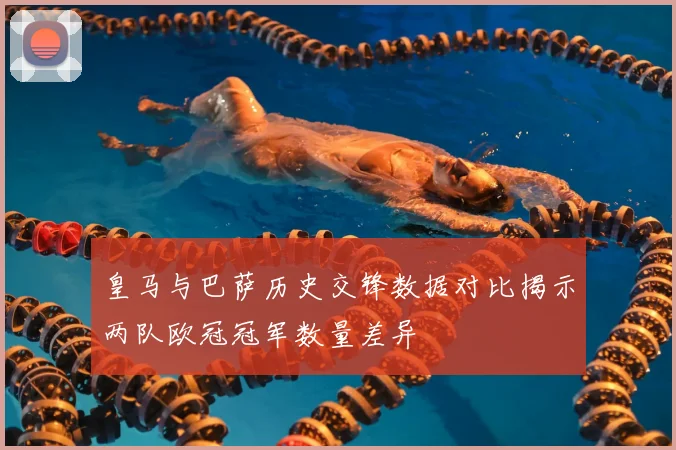 皇马与巴萨历史交锋数据对比揭示两队欧冠冠军数量差异