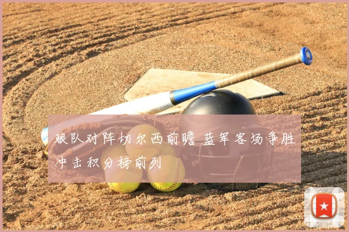 狼队对阵切尔西前瞻 蓝军客场争胜冲击积分榜前列